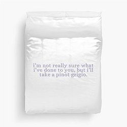 I'm not really sure what I've done to you, but I'll take a Pinot Grigio  - Stassi Schroeder, Vanderpump Rules Duvet Cover