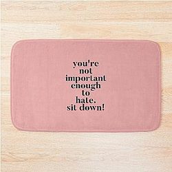 You're not important enough to hate. Sit Down! Funny Vanderpump Rules quote Bath Mat