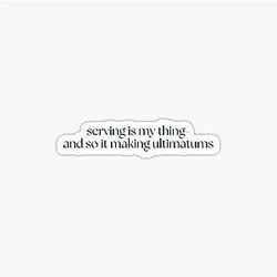 Serving is my thing. And so making ultimatums with Katie Maloney, Vanderpump Rules Sticker