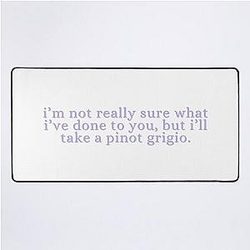 I'm not really sure what I've done to you, but I'll take a Pinot Grigio - Stassi Schroeder, Vanderpump Rules Desk Mat