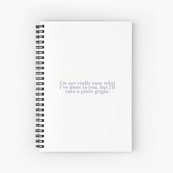 I'm Not Really Sure What I've Done To You But I'll Take A Pinot Grigio - Stassi Schroeder 
Vanderpump Rules Spiral Notebook