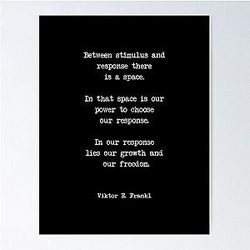 Viktor Frankl Quote - Between stimulus and response there is a space. Poster