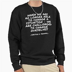 Viktor E. Frankl - When we are no longer able to change a situation - we are challenged to change ourselves  Sweatshirt