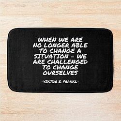 Viktor E. Frankl - When we are no longer able to change a situation we are challenged to change ourselves