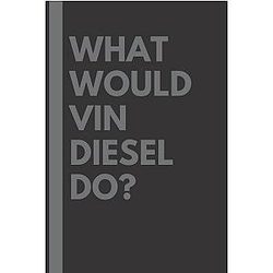 What Would Vin Diesel Do?: Lined Journal Notebook, Perfect Gift for Vin Diesel Fans - 6x9 inches - 110 Pages
