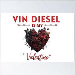 Vin Diesel is My Valentine Poster