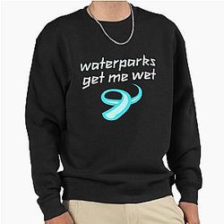 WATERPARKS GET ME WET Pullover Sweatshirt