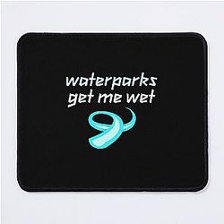 WATERPARKS GET ME WET Mousepad