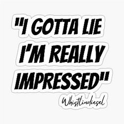 Whistlindiesel I Gotta Lie Impressed Tshirt Sticker