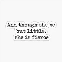 And though she be little, she is fierce - William Shakespeare sticker