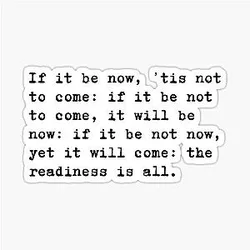 William Shakespeare Quote Hamlet If it be now, if it be not to come, it will be now, yet it will come: the readiness is all Sticker