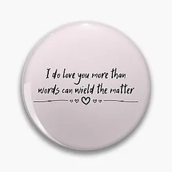 I do love you more than words can express the matter - William Shakespeare