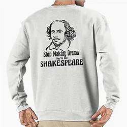 Funny William Shakespeare Stop Making Drama Theatre Plays Quotes Poems Biography Fan Sweatshirt