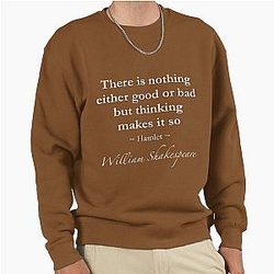 William Shakespeare Quote - There is nothing good or bad but thinking makes it so Hamlet Pullover Sweatshirt