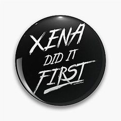 Xena Did It First Pin